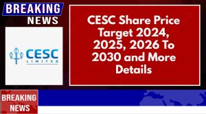 CESC Share Price Target 2024, 2025, 2026 To 2030 and More Details