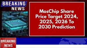 MosChip Share Price Target 2024, 2025, 2026 To 2030 Prediction